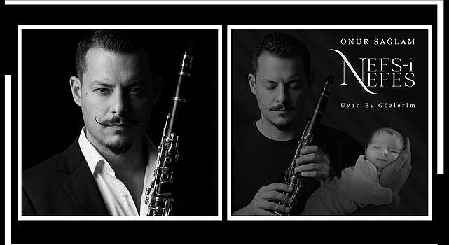 Klarnet Sanatçısı Onur Sağlam’dan Oğluna Adadığı Anlamlı Eser: Nefs-i Nefes & Uyan Ey Gözlerim